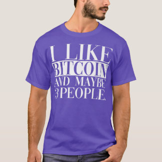 I Like Bitcoin And Maybe 3 People T-Shirt