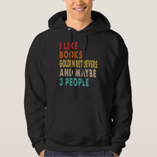 I Like Books Golden Retriever And Maybe 3 People F Hoodie