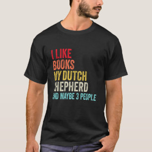 I like Books My Dutch shepherd and maybe 3 people T-Shirt