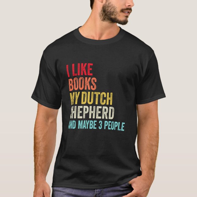 I like Books My Dutch shepherd and maybe 3 people T-Shirt (Front)