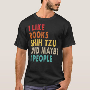 I Like Books Shih Tzu And Maybe 3 People For T-Shirt