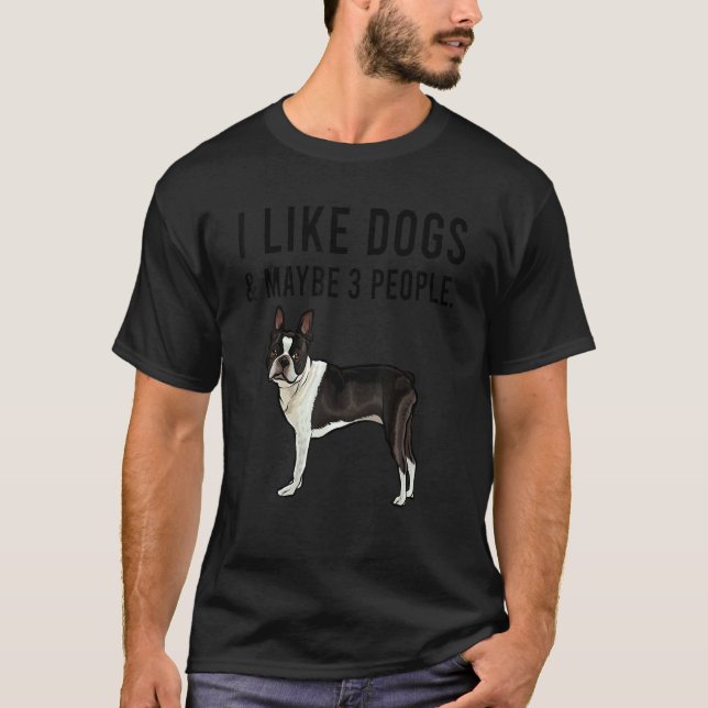 I Like Boston Terrier Dogs And Maybe 3 People T-Shirt (Front)