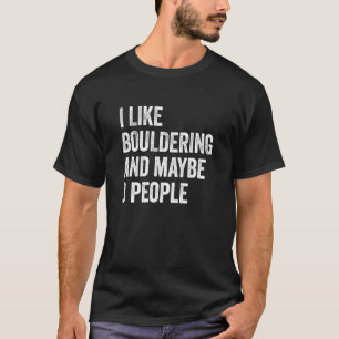 I Like Bouldering And Maybe 3 People Climbing Boul T-Shirt