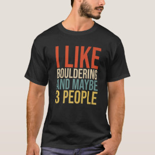 I Like Bouldering And Maybe 3 People Climbing Boul T-Shirt