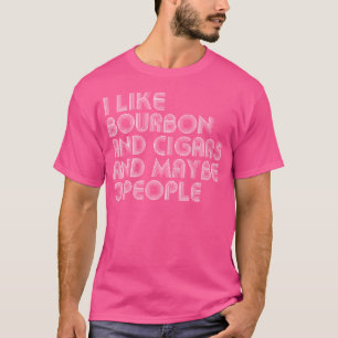 I Like Bourbon And Cigars And Maybe 3 People Funny T-Shirt
