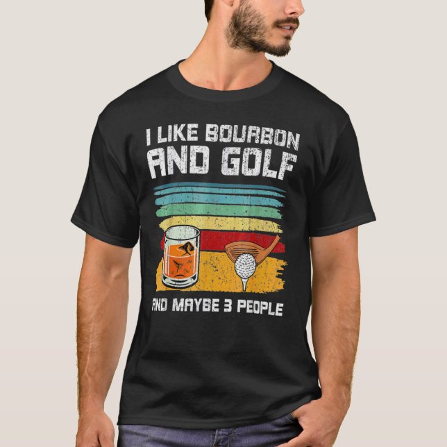 I Like Bourbon And Golf And Maybe 3 People 1 T-Shirt (Front)