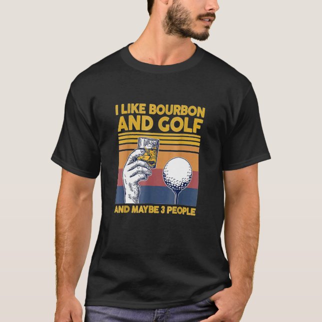 I Like Bourbon and Golf and Maybe 3 People For T-Shirt (Front)