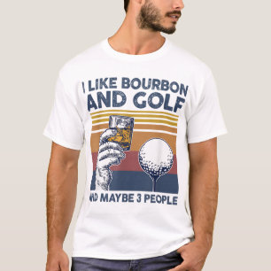 I Like Bourbon and Golf and Maybe 3 People Funny G T-Shirt