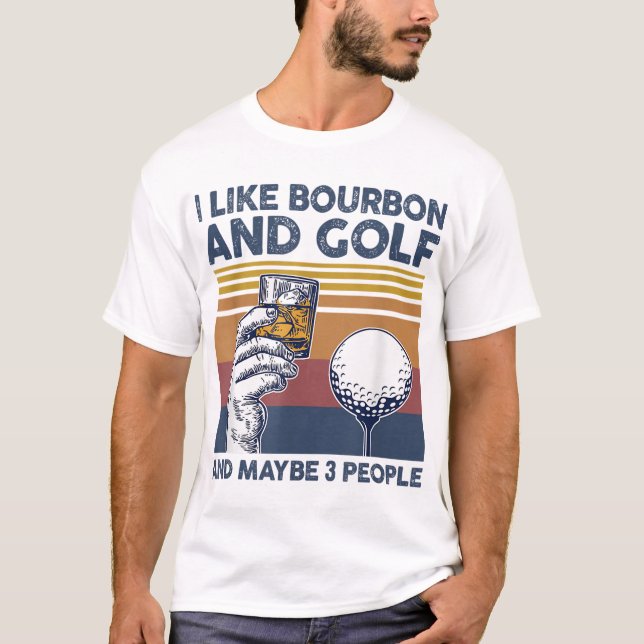 I Like Bourbon and Golf and Maybe 3 People Funny G T-Shirt (Front)