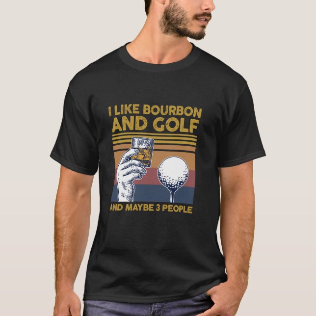 I Like Bourbon and Golf and Maybe 3 People Funny G T-Shirt (Front)