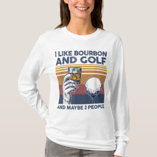 I Like Bourbon and Golf and Maybe 3 People Funny G T-Shirt