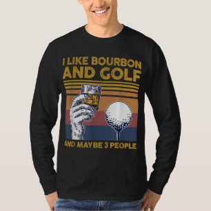 I Like Bourbon and Golf and Maybe 3 People Funny G T-Shirt