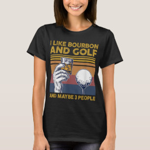 I Like Bourbon and Golf and Maybe 3 People Funny G T-Shirt