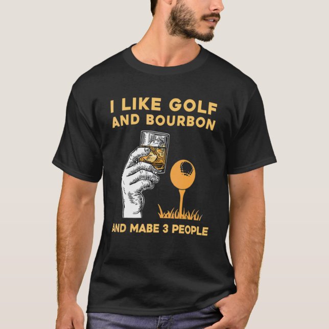 I Like Bourbon And Golf And Maybe 3 People Golf Pl T-Shirt (Front)