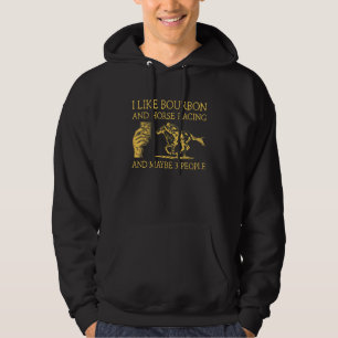 I Like Bourbon And Horse Racing And Maybe 3 People Hoodie