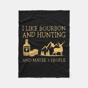 I Like Bourbon And Hunting And Maybe 3 People  Fleece Blanket