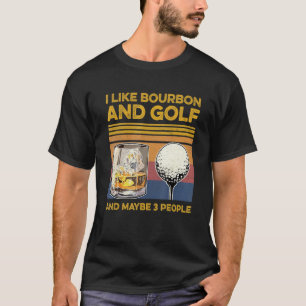 I Like Bourbon And Maybe 3 People Golf Wine T-Shirt