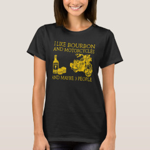 I Like Bourbon And Motorcycles And Maybe 3 People T-Shirt