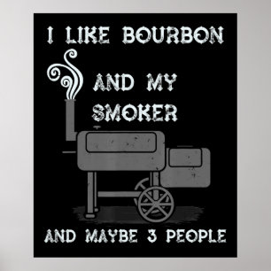 I Like Bourbon And My Smoker And Maybe 3 People Poster