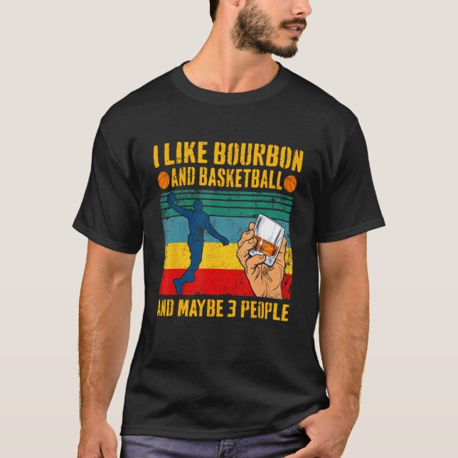 I Like Bourbon & Basketball And Maybe 3 People Ret T-Shirt (Front)