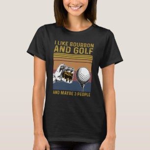 I Like Bourbon Golf and Maybe 3 People Golfer Drin T-Shirt