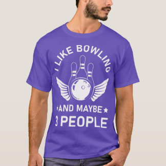 I Like Bowling And Maybe 3 People Funny Bowling Lo T-Shirt