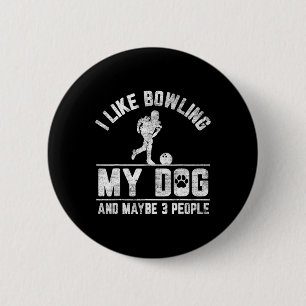 I Like Bowling My Dog And Maybe 3 People Funny Say 6 Cm Round Badge