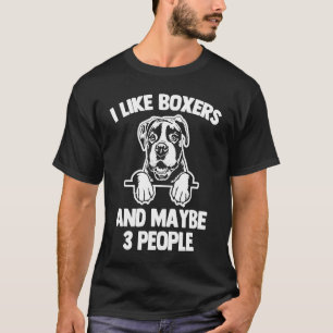 I Like Boxers & Maybe 3 People   Boxer  Boxer Dog T-Shirt