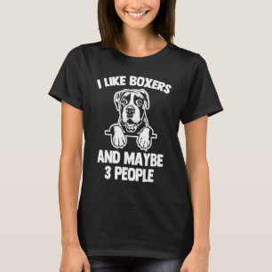 I Like Boxers & Maybe 3 People   Boxer  Boxer Dog T-Shirt