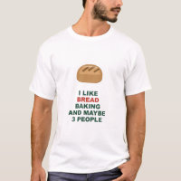 I Like Bread Baking And Maybe 3 People