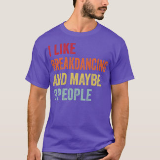 I Like Breakdancing Maybe 3 People T-Shirt