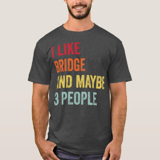 I Like Bridge Maybe 3 People T-Shirt