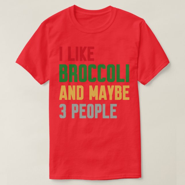 I Like Broccoli and Maybe 3 People Broccoli Lovers T-Shirt (Design Front)