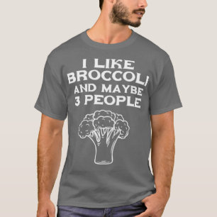 I like broccoli and maybe 3 people T-Shirt