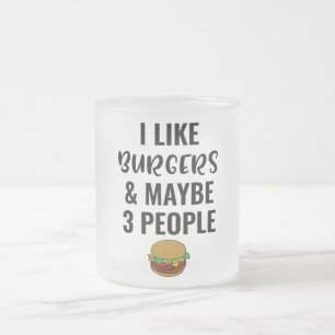 I Like Burgers And Maybe 3 People Frosted Glass Coffee Mug
