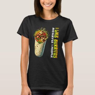 i like burritos and maybe 3 people T-Shirt