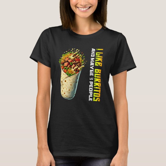 i like burritos and maybe 3 people T-Shirt (Front)