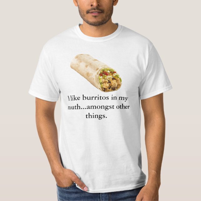 I like burritos in my mouth...amongst ... T-Shirt (Front)
