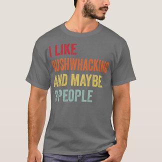 I Like Bushwhacking Maybe 3 People T-Shirt