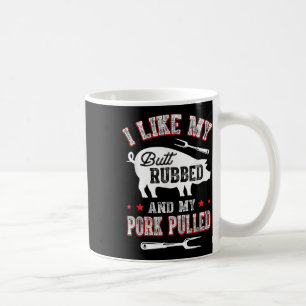 I Like Butt Rubbed & My Pork Pulled Funny Bbq Coffee Mug
