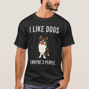 I Like Cardigan Welsh Corgi Dogs And Maybe 3 Peopl T-Shirt