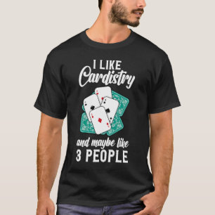 I Like Cardistry & Maybe 3 People Perform Card T-Shirt
