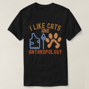 I Like Cats and Anthropology, Anthropology Quotes T-Shirt