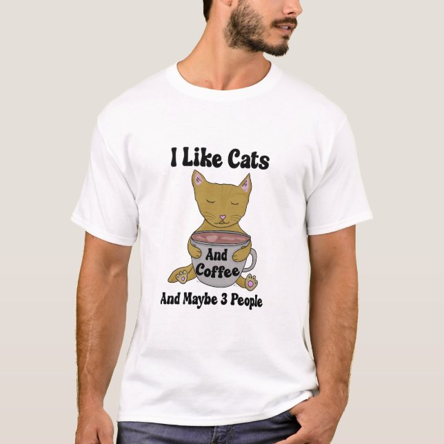 I Like Cats And Coffee And Maybe 3 People   T-Shirt (Front)