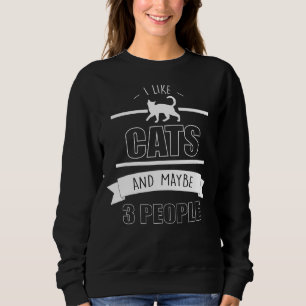 I Like Cats And May Be 3 People Funny For Men Wom Sweatshirt