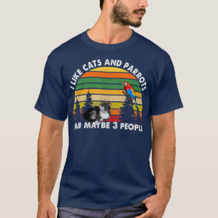 I like cats and parrots and maybe 3 people T-Shirt