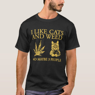 I Like Cats And Weed And Maybe 3 People T-Shirt