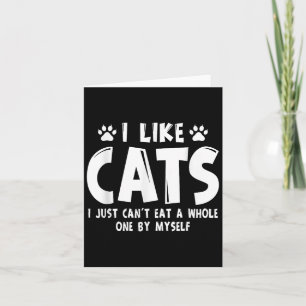 I Like Cats I Just Can&#39;t Eat A Whole One By My Card