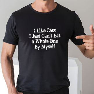 I Like Cats I Just Can't Eat a Whole One By Myself T-Shirt