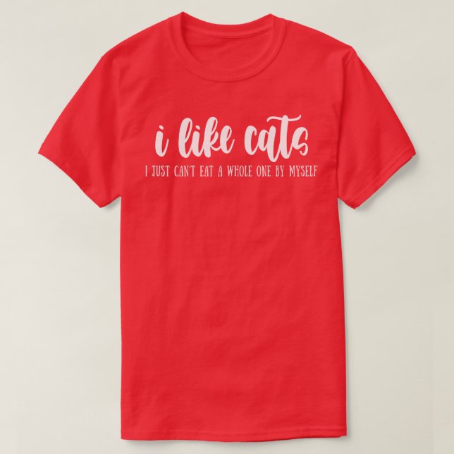 i like cats i just cant eat a whole one  T-Shirt (Design Front)